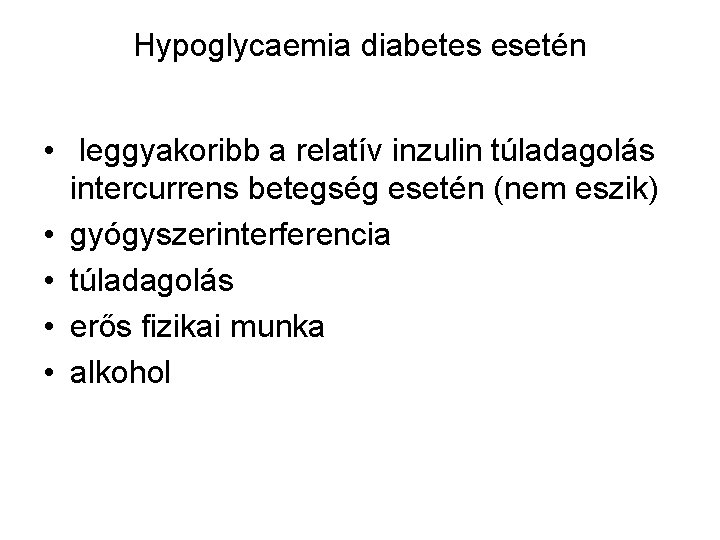 Hypoglycaemia diabetes esetén • leggyakoribb a relatív inzulin túladagolás intercurrens betegség esetén (nem eszik)