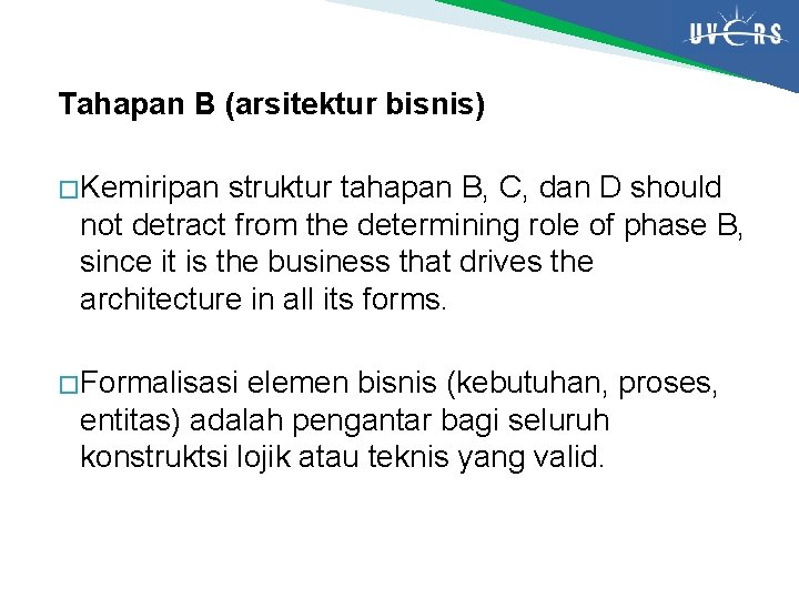 Tahapan B (arsitektur bisnis) � Kemiripan struktur tahapan B, C, dan D should not