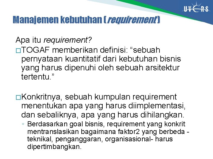 Manajemen kebutuhan (requirement ) Apa itu requirement? � TOGAF memberikan definisi: “sebuah pernyataan kuantitatif