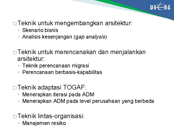 � Teknik untuk mengembangkan arsitektur: ◦ Skenario bisnis ◦ Analisis kesenjangan (gap analysis) �