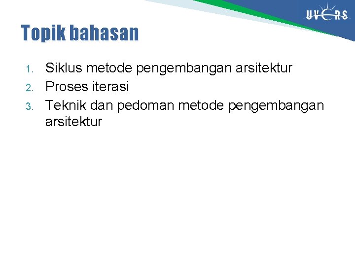 Topik bahasan 1. 2. 3. Siklus metode pengembangan arsitektur Proses iterasi Teknik dan pedoman