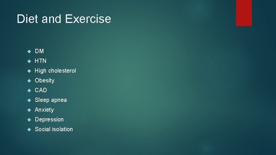 Diet and Exercise DM HTN High cholesterol Obesity CAD Sleep apnea Anxiety Depression Social