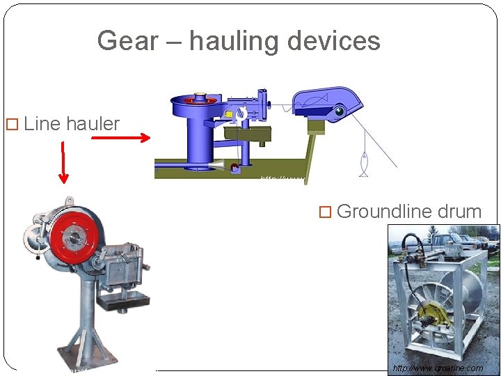 Gear – hauling devices o Line hauler http: //www. mustad-autoline. com/ o Groundline drum
