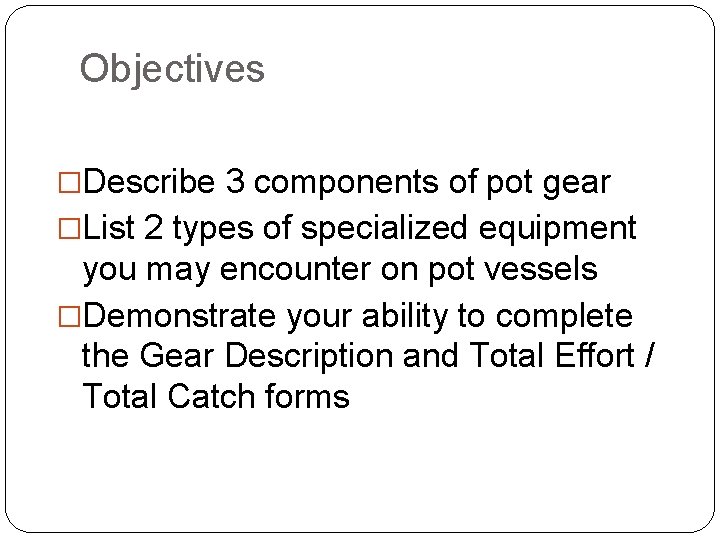 Objectives �Describe 3 components of pot gear �List 2 types of specialized equipment you