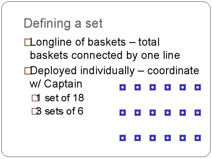 Defining a set �Longline of baskets – total baskets connected by one line �Deployed