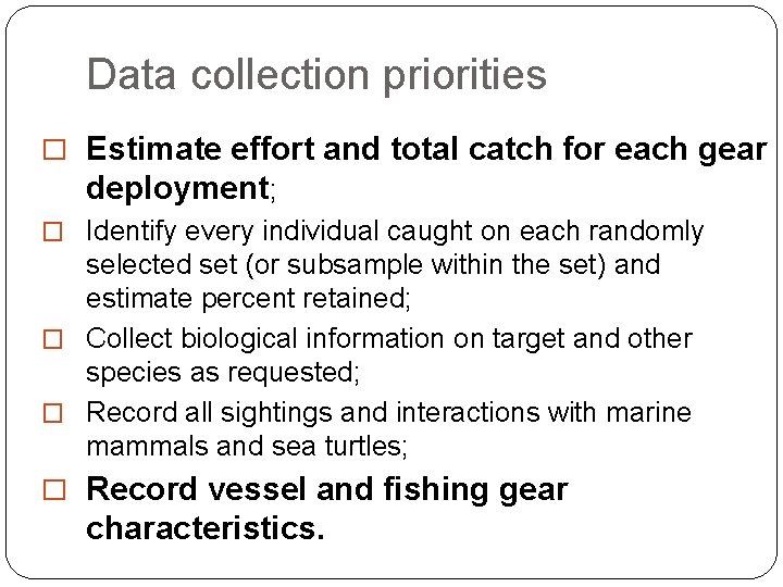 Data collection priorities � Estimate effort and total catch for each gear deployment; �