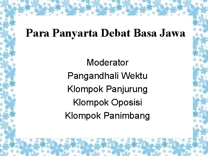 Para Panyarta Debat Basa Jawa Moderator Pangandhali Wektu Klompok Panjurung Klompok Oposisi Klompok Panimbang
