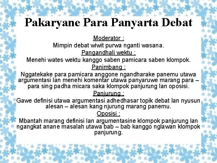 Pakaryane Para Panyarta Debat Moderator : Mimpin debat wiwit purwa nganti wasana. Pangandhali wektu