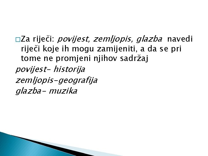 riječi: povijest, zemljopis, glazba navedi riječi koje ih mogu zamijeniti, a da se pri