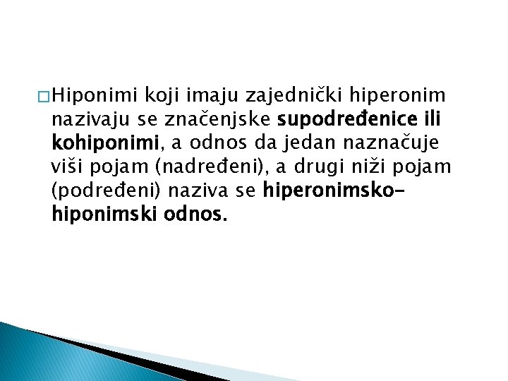 � Hiponimi koji imaju zajednički hiperonim nazivaju se značenjske supodređenice ili kohiponimi, a odnos