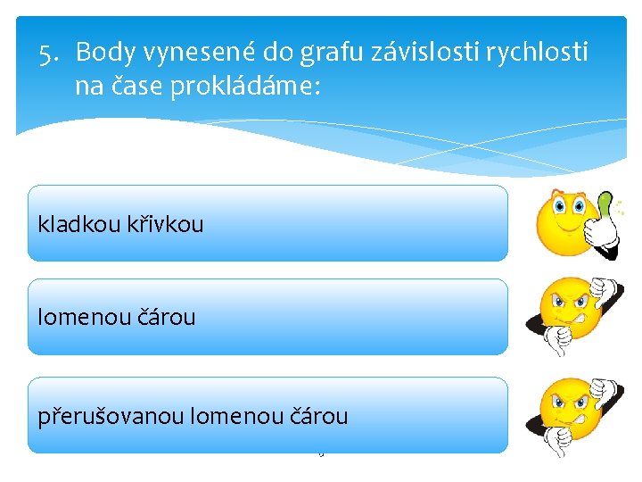 5. Body vynesené do grafu závislosti rychlosti na čase prokládáme: kladkou křivkou lomenou čárou