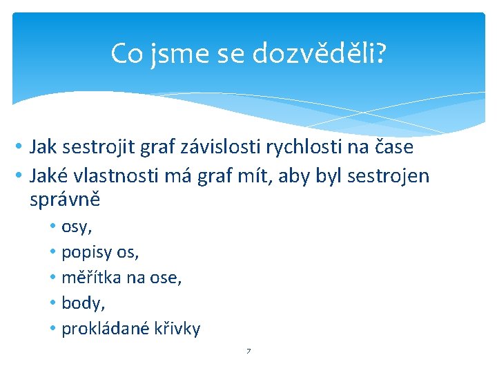 Co jsme se dozvěděli? • Jak sestrojit graf závislosti rychlosti na čase • Jaké