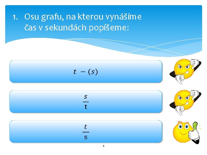 1. Osu grafu, na kterou vynášíme čas v sekundách popíšeme: 9 