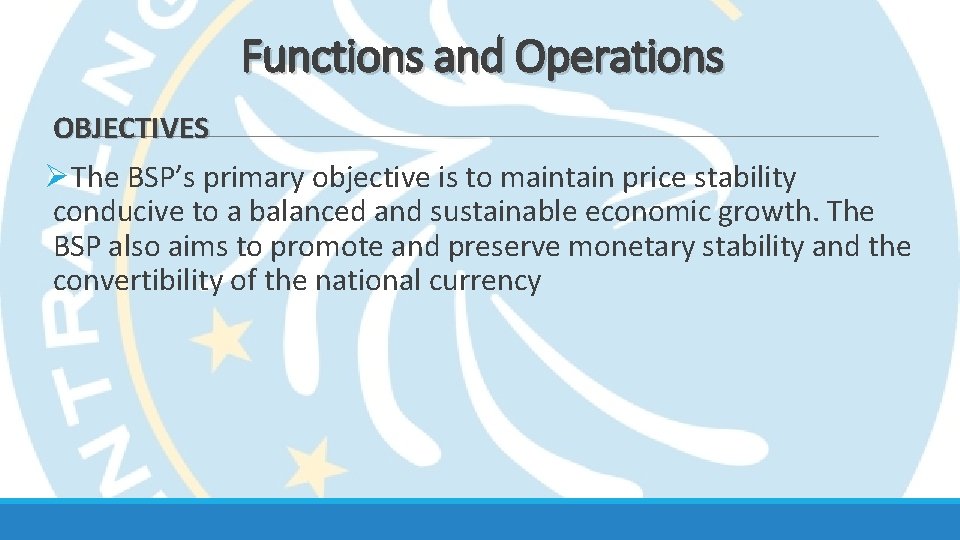 Functions and Operations OBJECTIVES ØThe BSP’s primary objective is to maintain price stability conducive