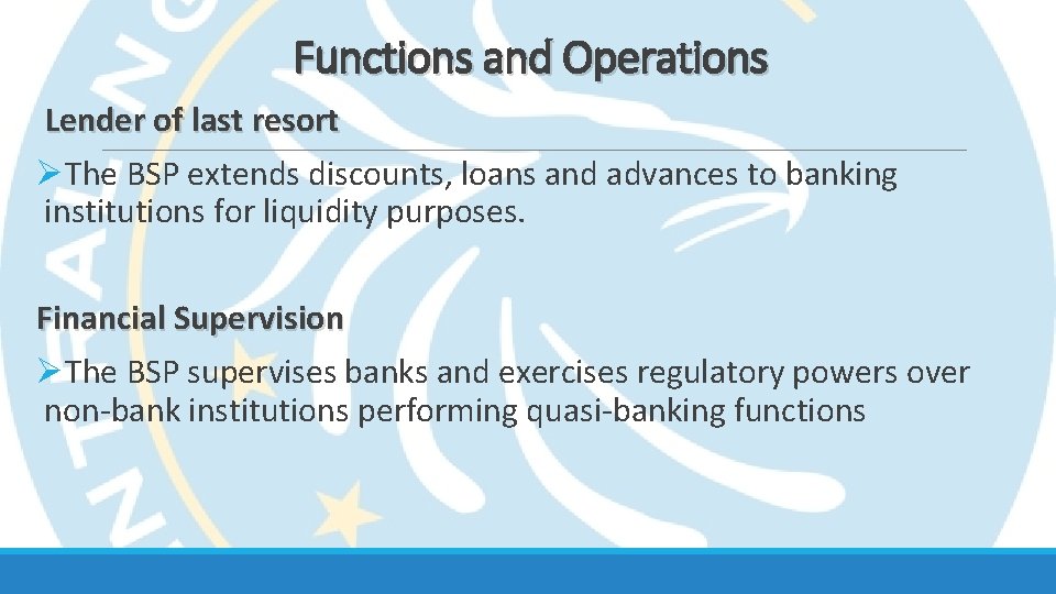 Functions and Operations Lender of last resort ØThe BSP extends discounts, loans and advances