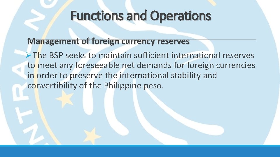 Functions and Operations Management of foreign currency reserves ØThe BSP seeks to maintain sufficient