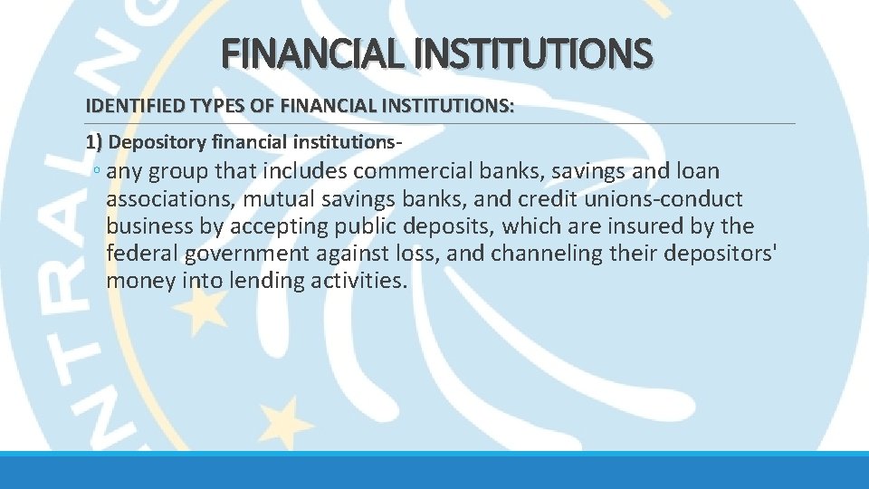 FINANCIAL INSTITUTIONS IDENTIFIED TYPES OF FINANCIAL INSTITUTIONS: 1) Depository financial institutions 1) ◦ any