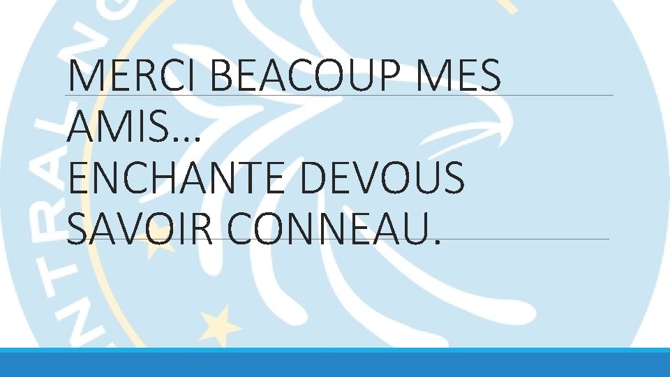 MERCI BEACOUP MES AMIS… ENCHANTE DEVOUS SAVOIR CONNEAU. 