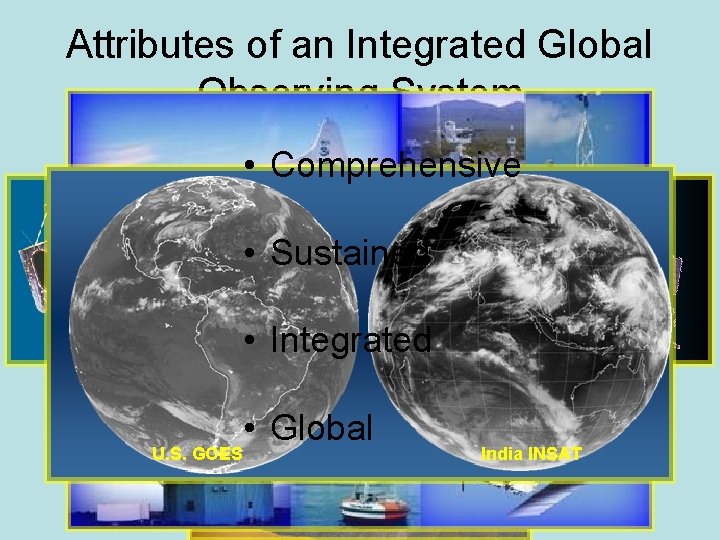 Attributes of an Integrated Global Observing System • Comprehensive • Sustained • Integrated •