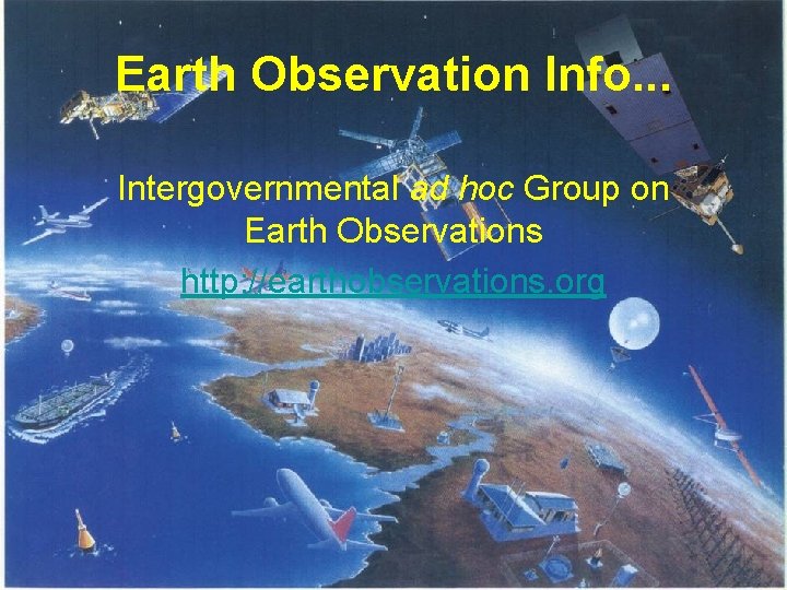 Earth Observation Info. . . Intergovernmental ad hoc Group on Earth Observations http: //earthobservations.