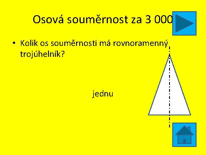 Osová souměrnost za 3 000 • Kolik os souměrnosti má rovnoramenný trojúhelník? jednu 