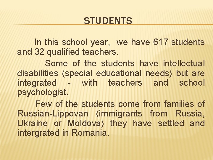 STUDENTS In this school year, we have 617 students and 32 qualified teachers. Some