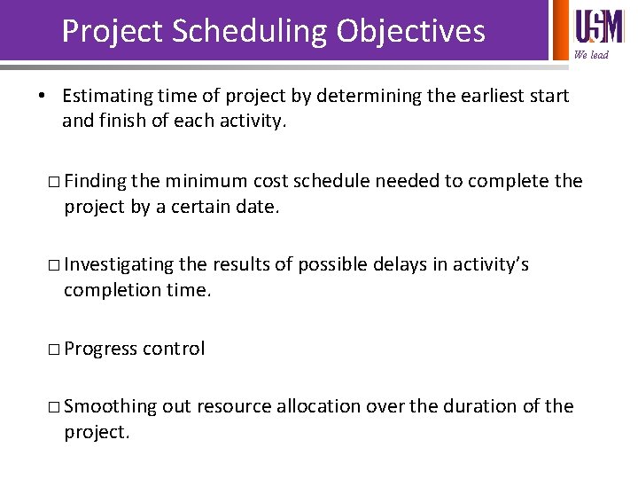 Project Scheduling Objectives We lead • Estimating time of project by determining the earliest