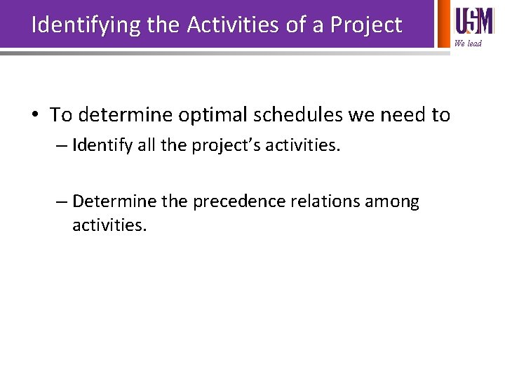 Identifying the Activities of a Project • To determine optimal schedules we need to