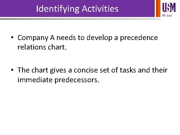Identifying Activities We lead • Company A needs to develop a precedence relations chart.