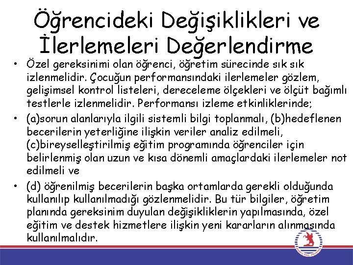 Öğrencideki Değişiklikleri ve İlerlemeleri Değerlendirme • Özel gereksinimi olan öğrenci, öğretim sürecinde sık izlenmelidir.