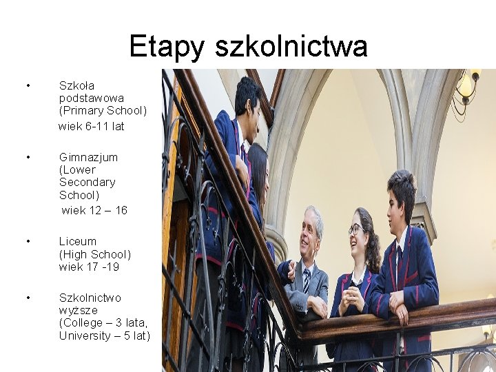 Etapy szkolnictwa • Szkoła podstawowa (Primary School) wiek 6 -11 lat • Gimnazjum (Lower