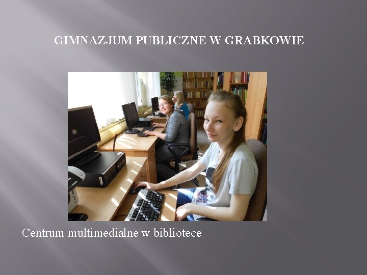 GIMNAZJUM PUBLICZNE W GRABKOWIE Centrum multimedialne w bibliotece 