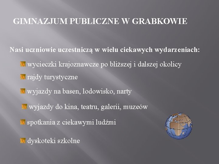 GIMNAZJUM PUBLICZNE W GRABKOWIE Nasi uczniowie uczestniczą w wielu ciekawych wydarzeniach: wycieczki krajoznawcze po