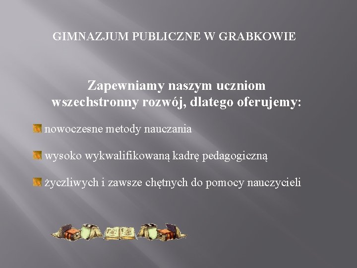 GIMNAZJUM PUBLICZNE W GRABKOWIE Zapewniamy naszym uczniom wszechstronny rozwój, dlatego oferujemy: nowoczesne metody nauczania