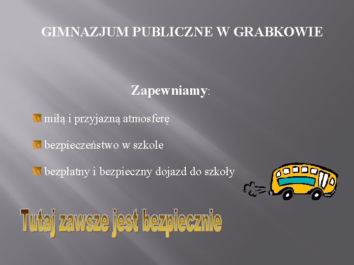 GIMNAZJUM PUBLICZNE W GRABKOWIE Zapewniamy: miłą i przyjazną atmosferę bezpieczeństwo w szkole bezpłatny i