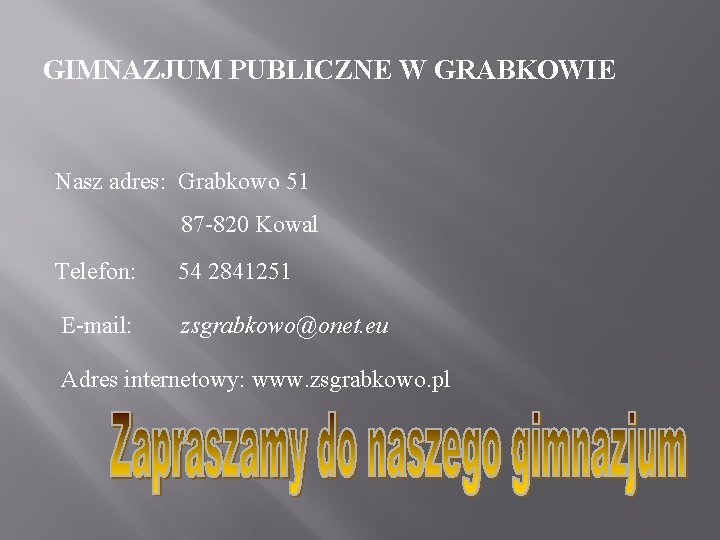 GIMNAZJUM PUBLICZNE W GRABKOWIE Nasz adres: Grabkowo 51 87 -820 Kowal Telefon: 54 2841251