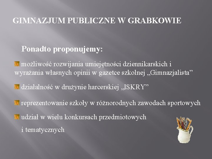 GIMNAZJUM PUBLICZNE W GRABKOWIE Ponadto proponujemy: możliwość rozwijania umiejętności dziennikarskich i wyrażania własnych opinii