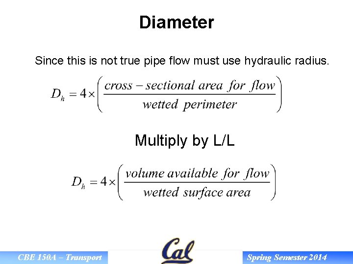 Diameter Since this is not true pipe flow must use hydraulic radius. Multiply by