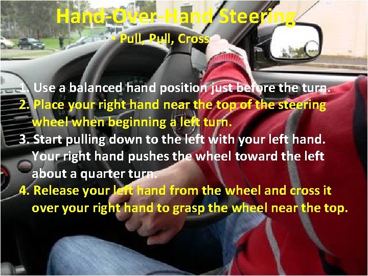 Hand-Over-Hand Steering • Pull, Cross 1. Use a balanced hand position just before the