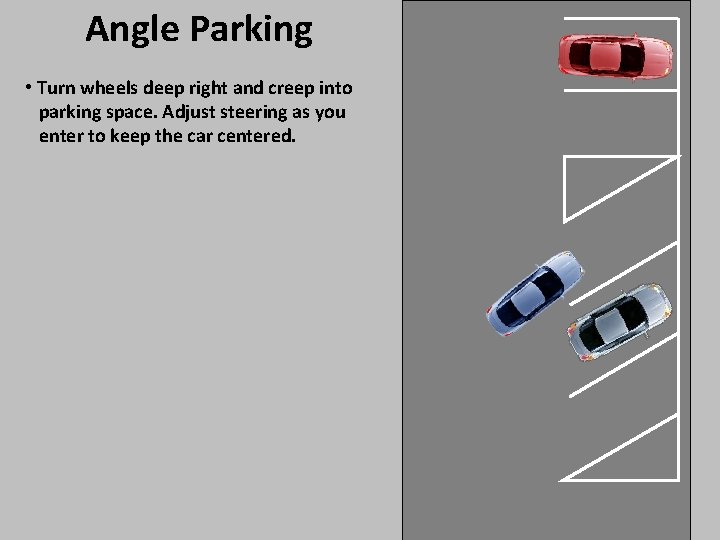 Angle Parking • Turn wheels deep right and creep into parking space. Adjust steering