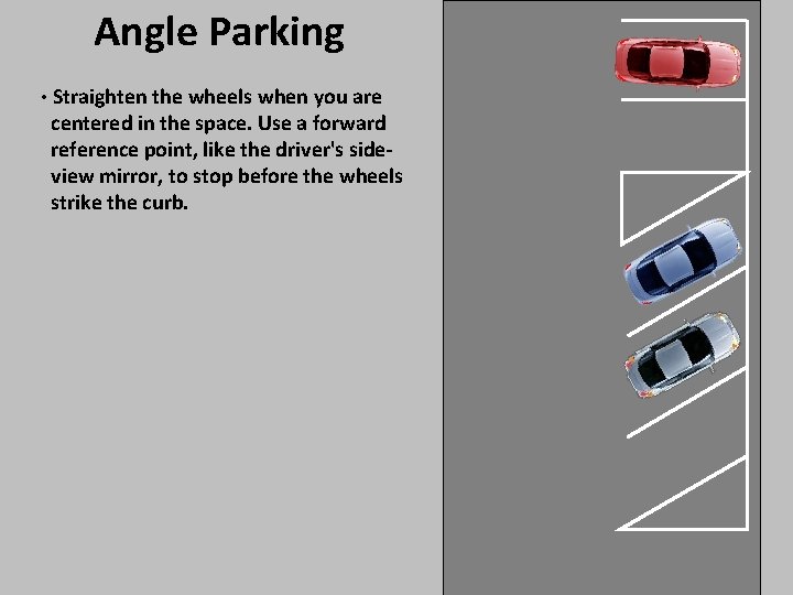 Angle Parking • Straighten the wheels when you are centered in the space. Use