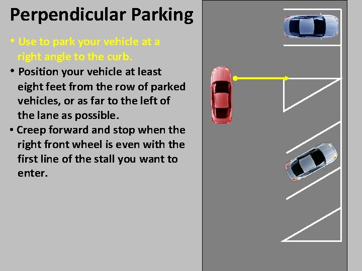 Perpendicular Parking • Use to park your vehicle at a right angle to the