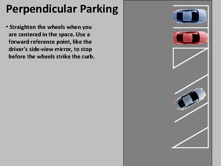 Perpendicular Parking • Straighten the wheels when you are centered in the space. Use Perpendicular Parking • Straighten the wheels when you are centered in the space. Use