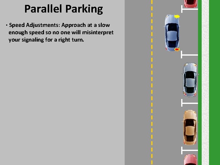 Parallel Parking • Speed Adjustments: Approach at a slow enough speed so no one