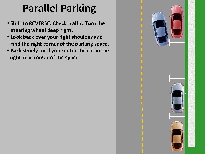 Parallel Parking • Shift to REVERSE. Check traffic. Turn the steering wheel deep right. Parallel Parking • Shift to REVERSE. Check traffic. Turn the steering wheel deep right.