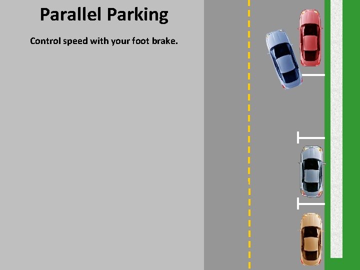 Parallel Parking Control speed with your foot brake. Parallel Parking Control speed with your foot brake.
