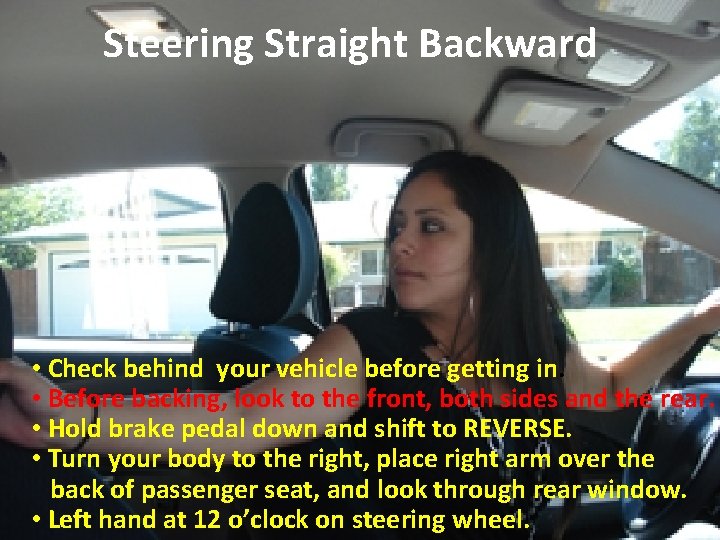 Steering Straight Backward • Check behind your vehicle before getting in. • Before backing,