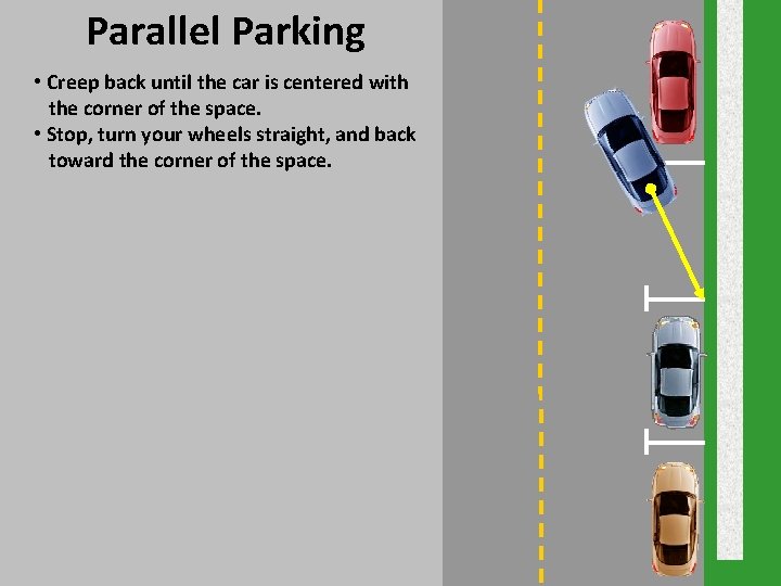 Parallel Parking • Creep back until the car is centered with the corner of