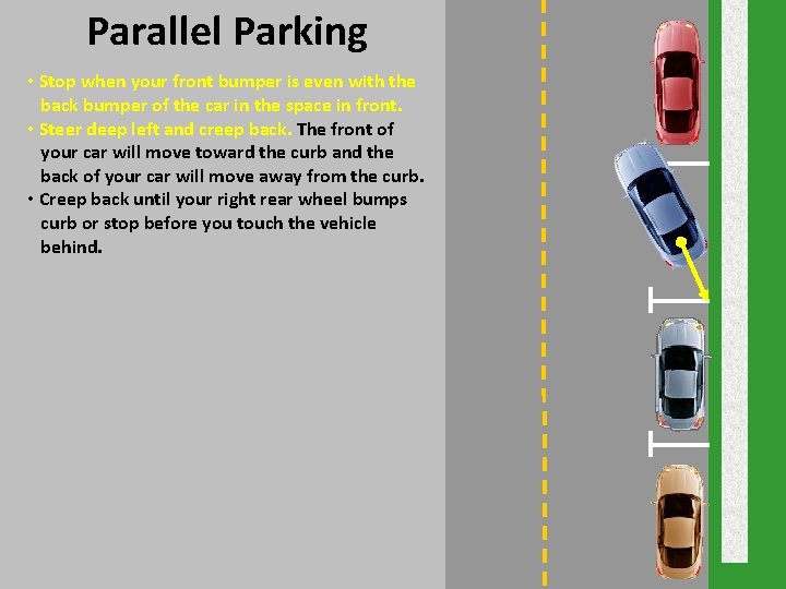 Parallel Parking • Stop when your front bumper is even with the back bumper Parallel Parking • Stop when your front bumper is even with the back bumper