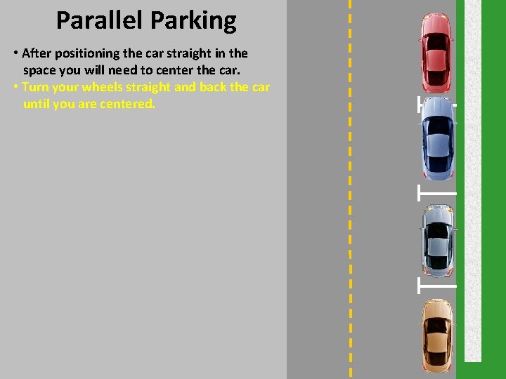 Parallel Parking • After positioning the car straight in the space you will need